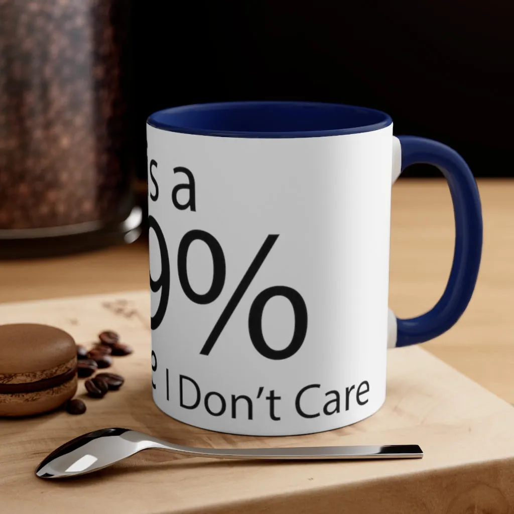 There is a 99% Chance I Don't Care Accent Coffee Mug, 11oz