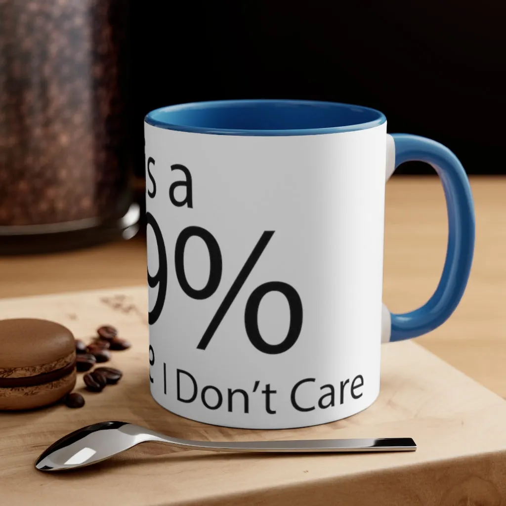 There is a 99% Chance I Don't Care Accent Coffee Mug, 11oz