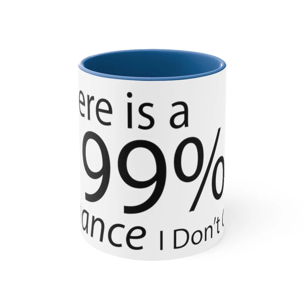 There is a 99% Chance I Don't Care Accent Coffee Mug, 11oz