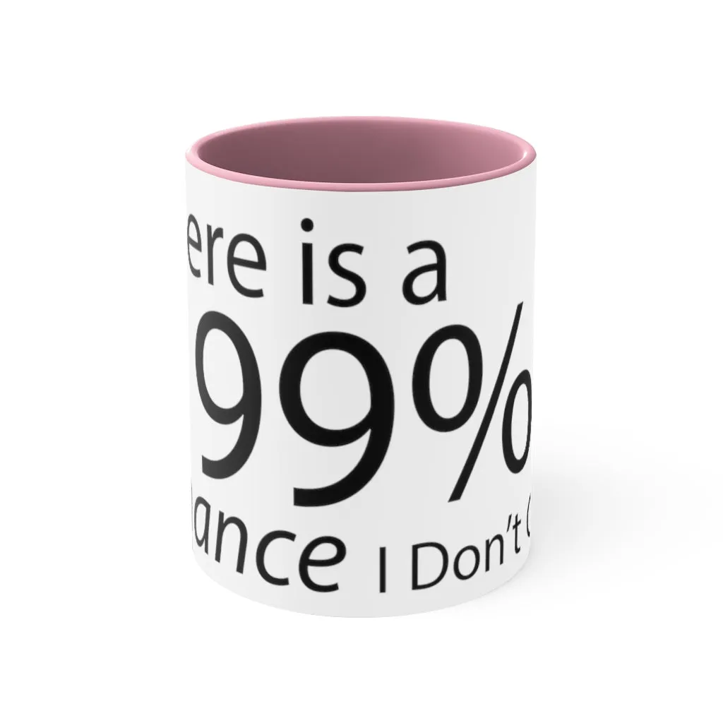 There is a 99% Chance I Don't Care Accent Coffee Mug, 11oz