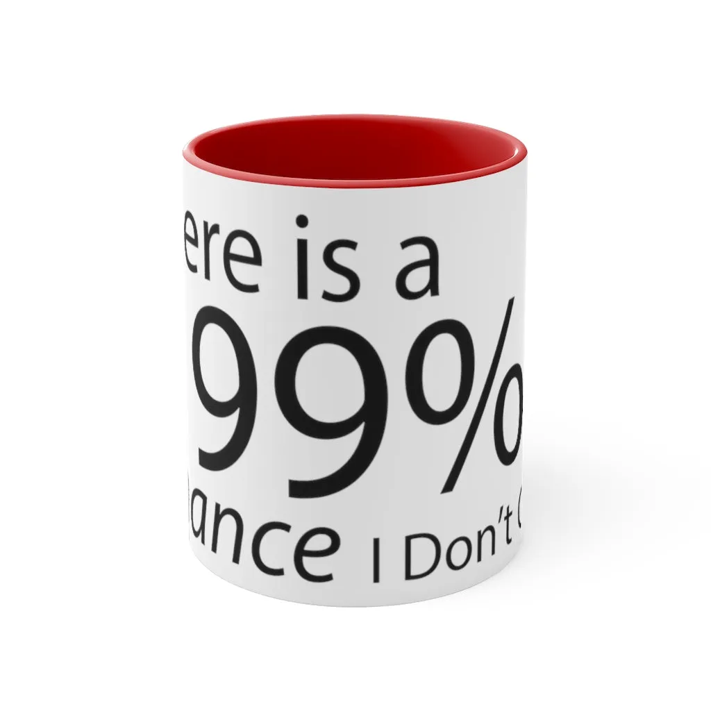 There is a 99% Chance I Don't Care Accent Coffee Mug, 11oz