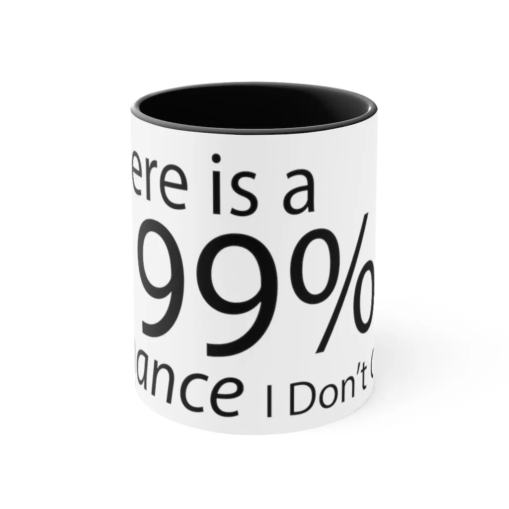 There is a 99% Chance I Don't Care Accent Coffee Mug, 11oz