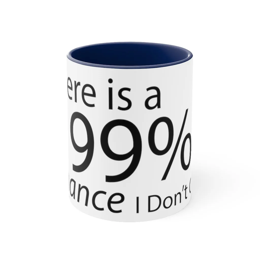 There is a 99% Chance I Don't Care Accent Coffee Mug, 11oz